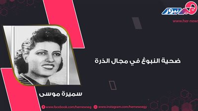 اليوم العالمي للمرأة.. سميرة موسى ضحية النبوغ في مجال الذرة