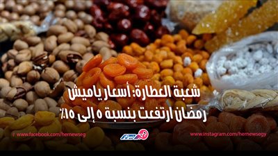 شعبة العطارة: أسعار ياميش رمضان ارتفعت بنسبة 5 إلى 15% 