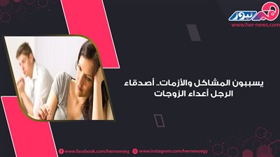 يسببون المشاكل والأزمات.. أصدقاء الرجل أعداء الزوجات