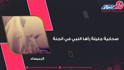 الرُميساء.. صحابية جليلة رآها النبي في الجنة