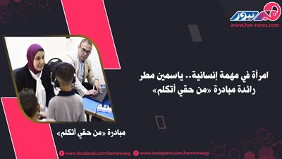 امرأة في مهمة إنسانية.. ياسمين مطر رائدة مبادرة «من حقي أتكلم»