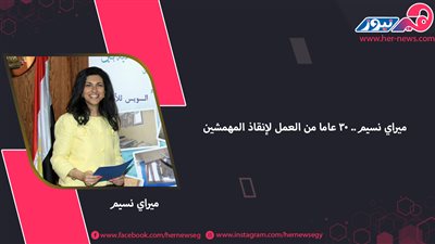 ميراي نسيم.. 30 عامًا من العمل لإنقاذ المهمشين