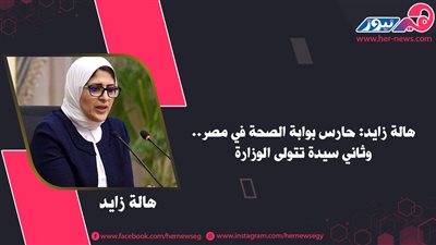 هالة زايد: حارس بوابة الصحة في مصر ..وثاني سيدة تتولى الوزارة 