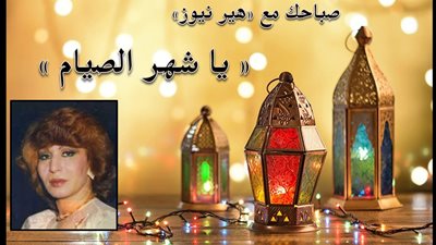 صباحك مع «هير نيوز» | أغنية «يا شهر الصيام» لفايزة أحمد