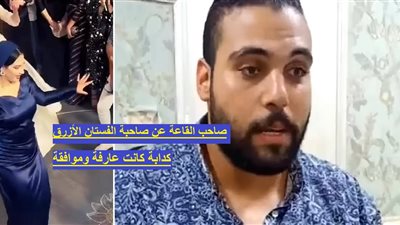 صاحب القاعة عن صاحبة الفستان الأزرق: «كانت عارفة وموافقة والكلام ده متصور»| فيديو