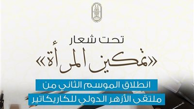 انطلاق الموسم الثاني لملتقى الأزهر الدولي للكاريكاتير والبورتريه 2023 تحت شعار تمكين المرأة